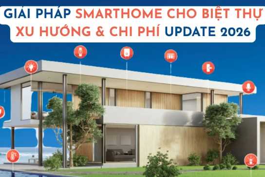 GIẢI PHÁP SMART HOME CHO BIỆT THỰ: XU HƯỚNG & CHI PHÍ 2026