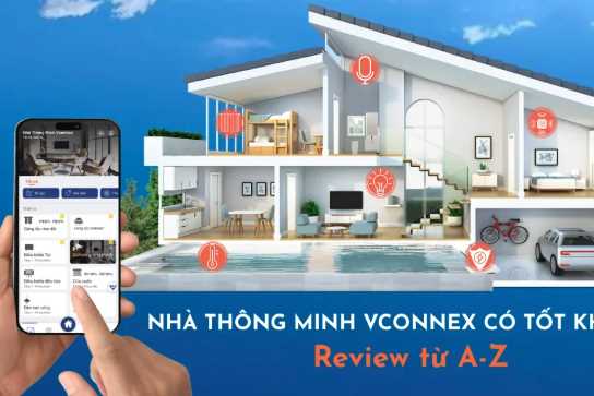 NHÀ THÔNG MINH VCONNEX CÓ TỐT KHÔNG? REVIEW TỪ A – Z